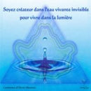 Soyez créateur dans l’eau vivante invisible pour vivre dans la lumière