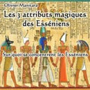 Les 3 attributs magiques des Esséniens